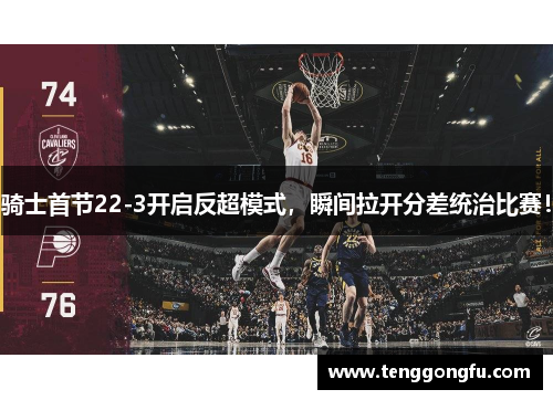 骑士首节22-3开启反超模式，瞬间拉开分差统治比赛！