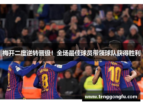 梅开二度逆转晋级！全场最佳球员带领球队获得胜利